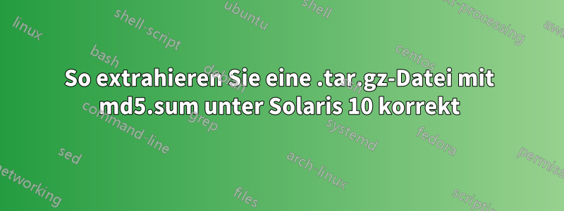 So extrahieren Sie eine .tar.gz-Datei mit md5.sum unter Solaris 10 korrekt