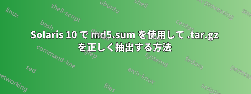 Solaris 10 で md5.sum を使用して .tar.gz を正しく抽出する方法