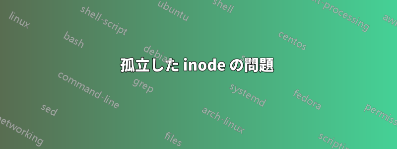 孤立した inode の問題