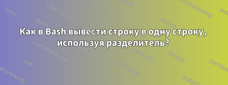 Как в Bash вывести строку в одну строку, используя разделитель?