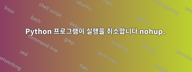 Python 프로그램이 실행을 취소합니다 nohup.