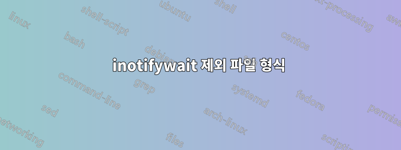 inotifywait 제외 파일 형식