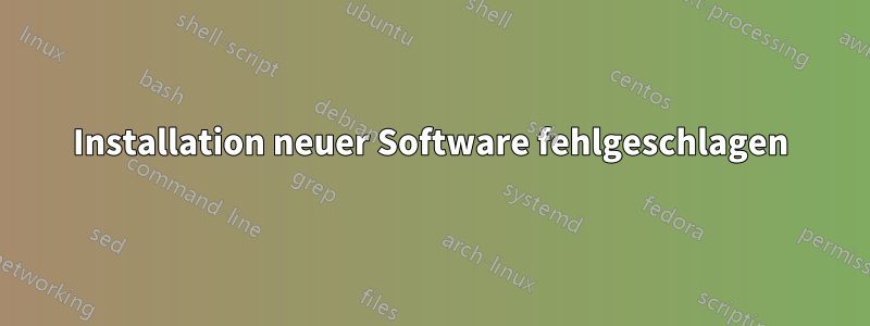 Installation neuer Software fehlgeschlagen