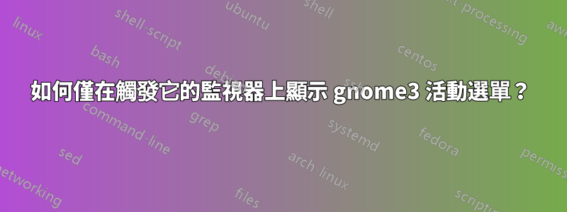 如何僅在觸發它的監視器上顯示 gnome3 活動選單？