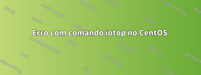 Erro com comando iotop no CentOS