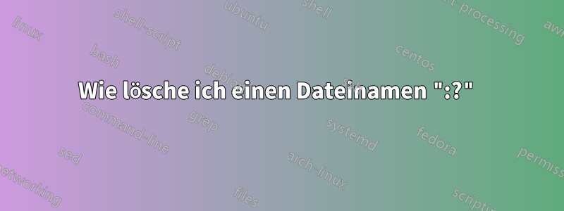Wie lösche ich einen Dateinamen ":?"