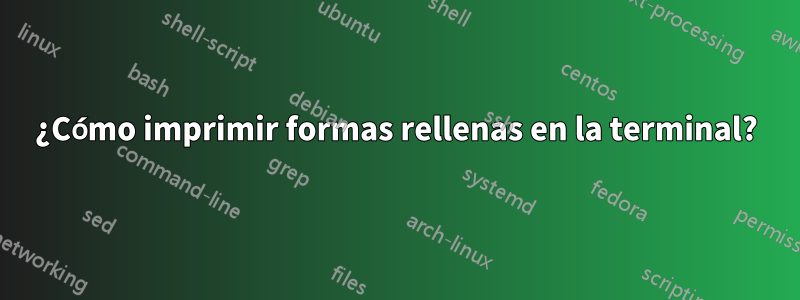 ¿Cómo imprimir formas rellenas en la terminal?