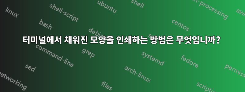 터미널에서 채워진 모양을 인쇄하는 방법은 무엇입니까?