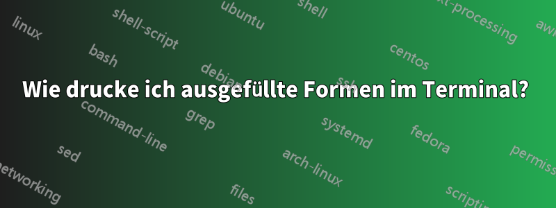 Wie drucke ich ausgefüllte Formen im Terminal?