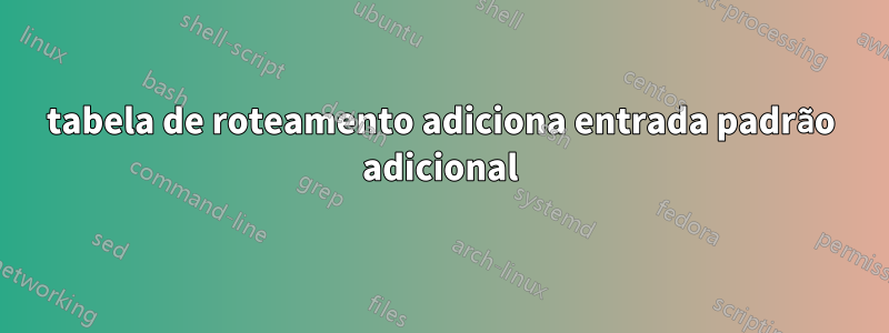 tabela de roteamento adiciona entrada padrão adicional