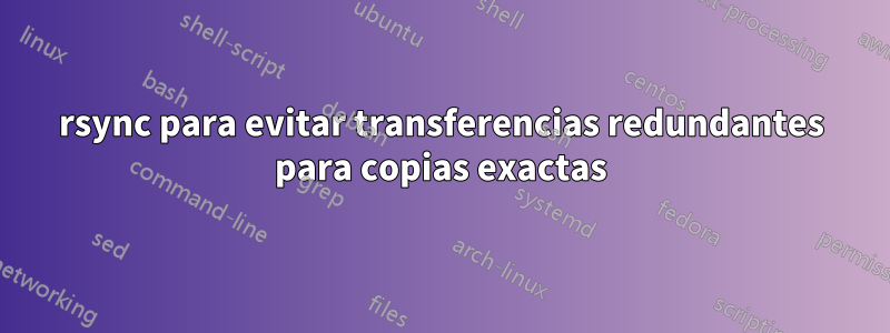 rsync para evitar transferencias redundantes para copias exactas