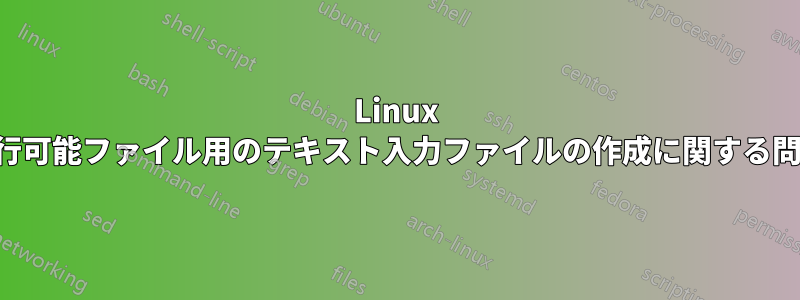 Linux 実行可能ファイル用のテキスト入力ファイルの作成に関する問題