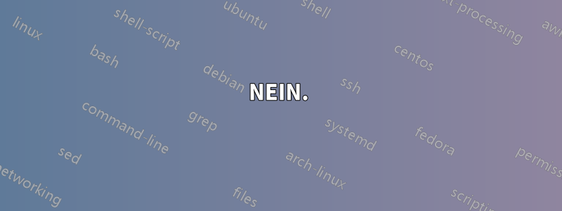 NEIN.