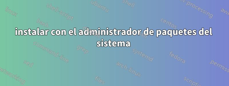 instalar con el administrador de paquetes del sistema