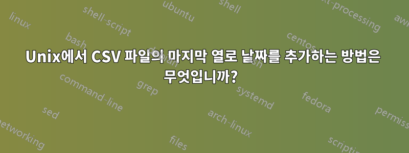 Unix에서 CSV 파일의 마지막 열로 날짜를 추가하는 방법은 무엇입니까? 