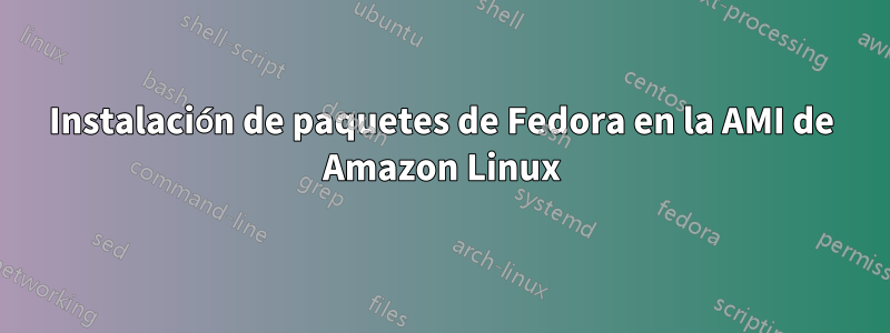 Instalación de paquetes de Fedora en la AMI de Amazon Linux