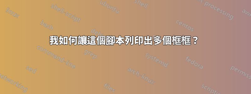 我如何讓這個腳本列印出多個框框？