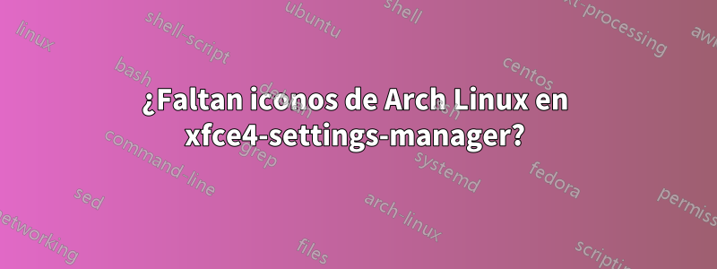 ¿Faltan iconos de Arch Linux en xfce4-settings-manager?