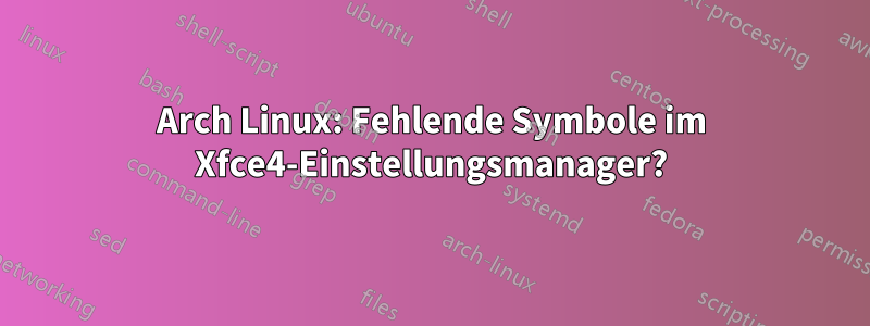 Arch Linux: Fehlende Symbole im Xfce4-Einstellungsmanager?