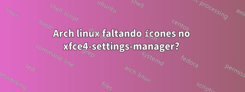 Arch linux faltando ícones no xfce4-settings-manager?
