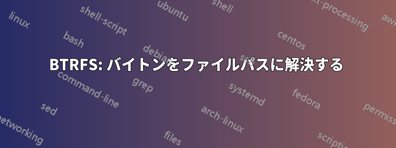BTRFS: バイトンをファイルパスに解決する