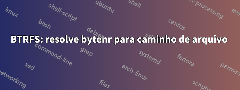 BTRFS: resolve bytenr para caminho de arquivo