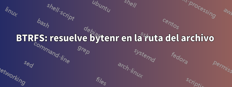 BTRFS: resuelve bytenr en la ruta del archivo