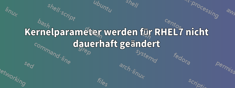 Kernelparameter werden für RHEL7 nicht dauerhaft geändert