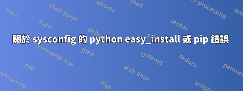 關於 sysconfig 的 python easy_install 或 pip 錯誤