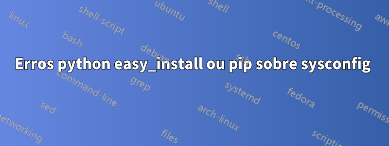 Erros python easy_install ou pip sobre sysconfig