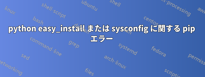 python easy_install または sysconfig に関する pip エラー