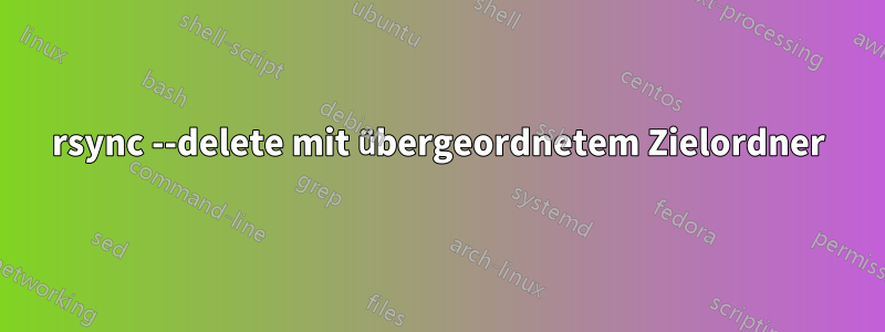 rsync --delete mit übergeordnetem Zielordner