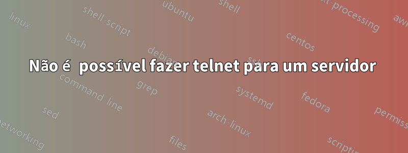 Não é possível fazer telnet para um servidor