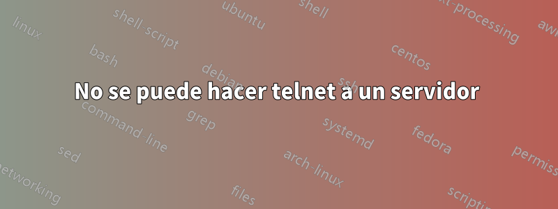 No se puede hacer telnet a un servidor