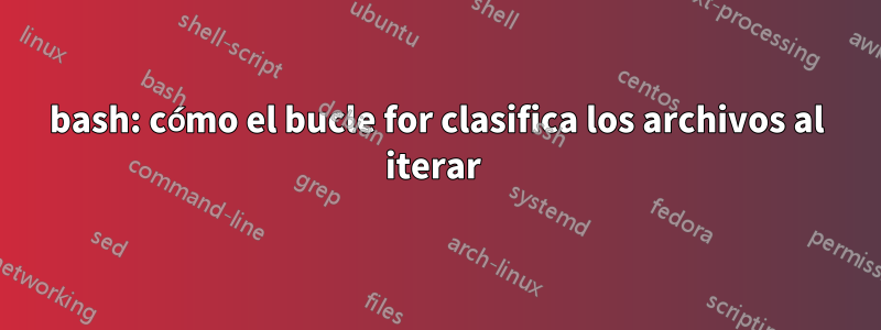 bash: cómo el bucle for clasifica los archivos al iterar 