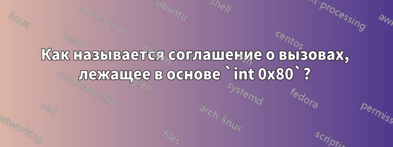 Как называется соглашение о вызовах, лежащее в основе `int 0x80`?