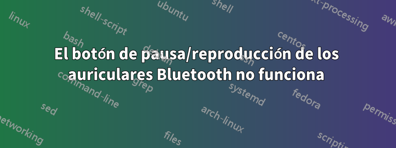 El botón de pausa/reproducción de los auriculares Bluetooth no funciona