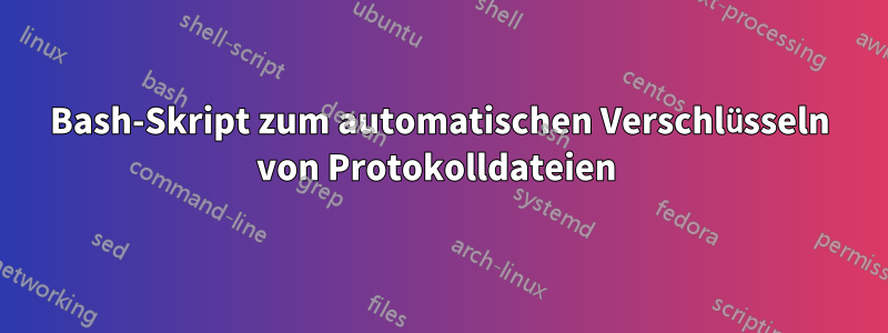 Bash-Skript zum automatischen Verschlüsseln von Protokolldateien
