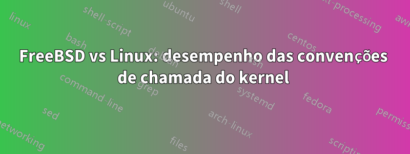FreeBSD vs Linux: desempenho das convenções de chamada do kernel