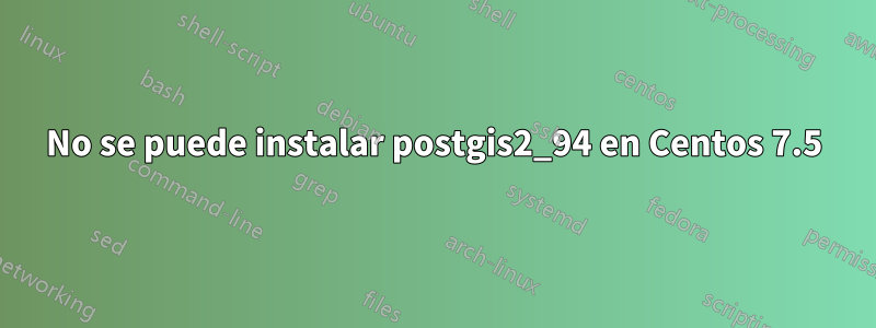 No se puede instalar postgis2_94 en Centos 7.5