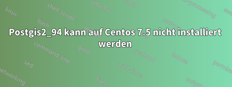 Postgis2_94 kann auf Centos 7.5 nicht installiert werden