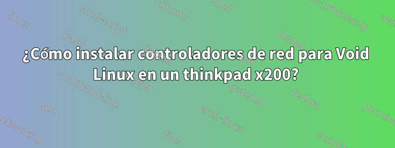 ¿Cómo instalar controladores de red para Void Linux en un thinkpad x200?