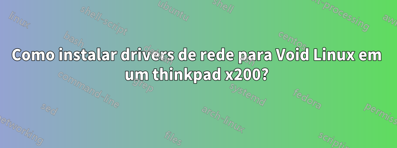Como instalar drivers de rede para Void Linux em um thinkpad x200?