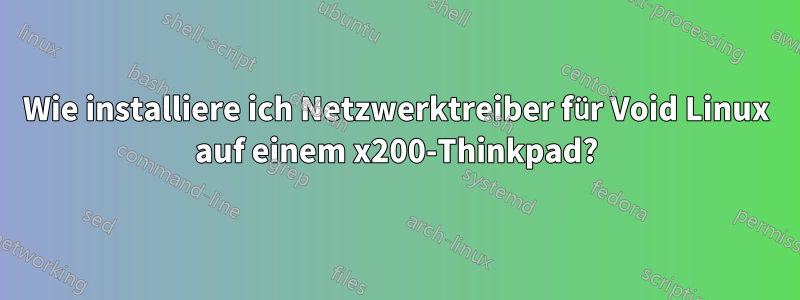 Wie installiere ich Netzwerktreiber für Void Linux auf einem x200-Thinkpad?