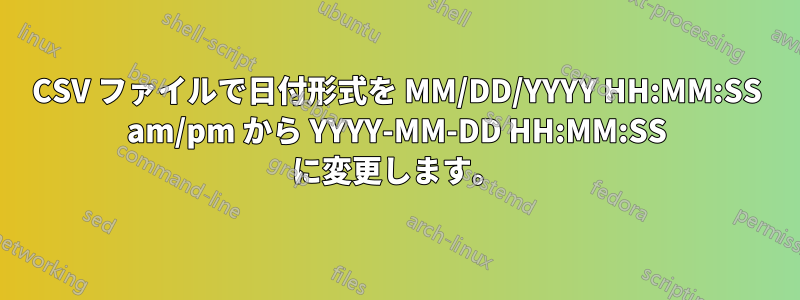CSV ファイルで日付形式を MM/DD/YYYY HH:MM:SS am/pm から YYYY-MM-DD HH:MM:SS に変更します。