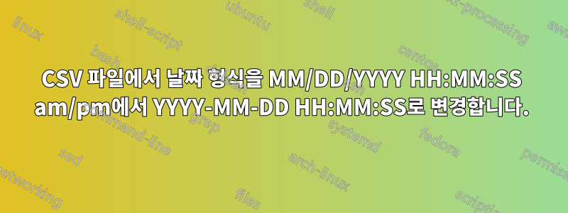 CSV 파일에서 날짜 형식을 MM/DD/YYYY HH:MM:SS am/pm에서 YYYY-MM-DD HH:MM:SS로 변경합니다.