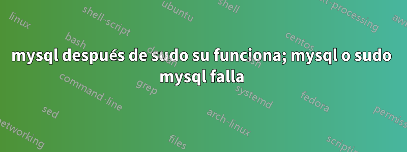mysql después de sudo su funciona; mysql o sudo mysql falla