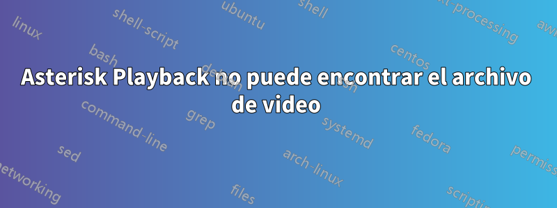 Asterisk Playback no puede encontrar el archivo de video