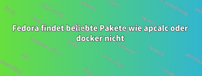 Fedora findet beliebte Pakete wie apcalc oder docker nicht