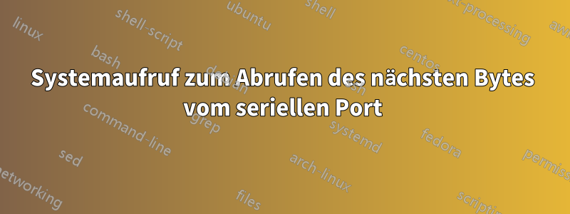 Systemaufruf zum Abrufen des nächsten Bytes vom seriellen Port